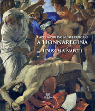 Capolavori dai Musei Vaticani a Donnaregina. Poussin a Napoli. Catalogo della mostra (Napoli, 16 dicembre 2019-16 marzo 2020)