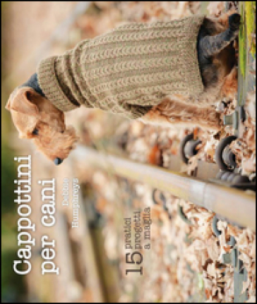 Cappottini per cani. 15 pratici progetti a maglia
