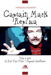 Captain Mask Replica. Vita e arte di Don Van Vliet, Captain Beefheart