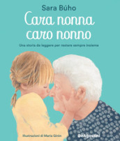 Cara nonna, caro nonno. Una storia da leggere per restare sempre insieme. Ediz. a colori