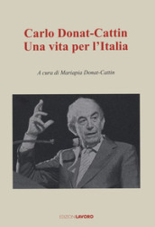 Carlo Donat-Cattin. Una vita per l Italia