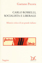 Carlo Rosselli, socialista e liberale. Bilancio critico di un grande italiano