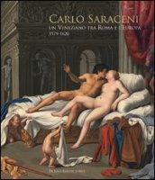 Carlo Saraceni. Un veneziano tra Roma e l Europa (1579-1620). Ediz. illustrata