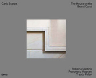 Carlo Scarpa. The House on the Grand Canal. Ediz. illustrata