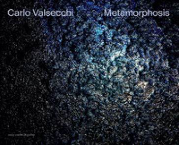 Carlo Valsecchi. Metamorphosis. Ediz. bilingue