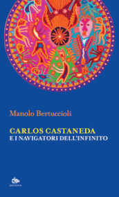 Carlos Castaneda e i navigatori dell infinito