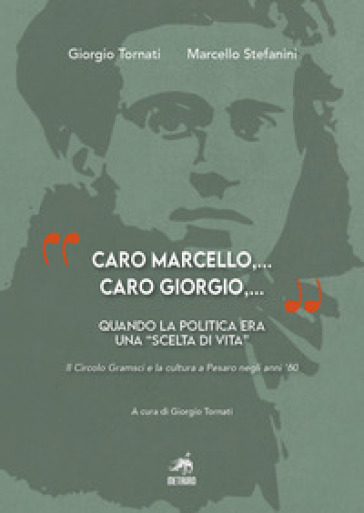 "Caro Marcello,... Caro Giorgio,...". Quando la politica era una "scelta di vita". Il Circolo Gramsci e la cultura a Pesaro negli anni '60