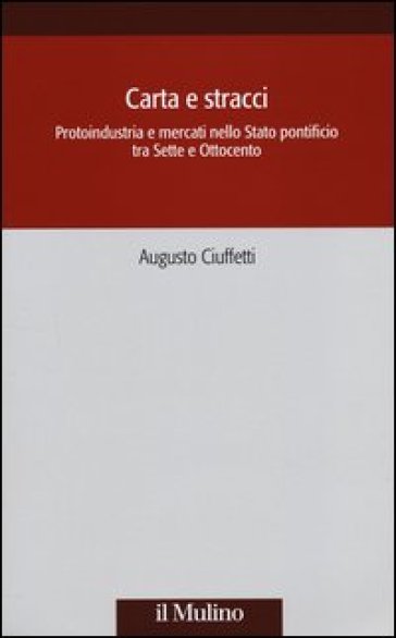 Carta e stracci. Protoindustria e mercati nello Stato Pontificio tra Sette e Ottocento