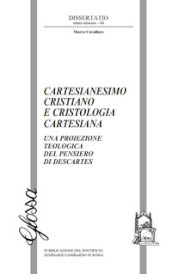 Cartesianesimo cristiano e cristologia cartesiana. Una proiezione teologica del pensiero di Descartes