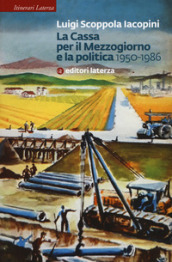 La Cassa per il Mezzogiorno e la politica. 1950-1986
