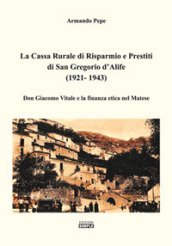 La Cassa Rurale di Risparmio e Prestiti di San Gregorio d Alife (1921 - 1943). Don Giacomo Vitale e la finanza etica nel Matese