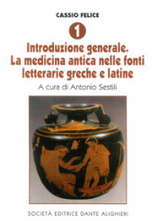 Cassio Felice. 1: Introduzione generale. La medicina antica nelle fonti letterarie greche e latine