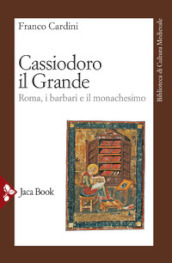 Cassiodoro il Grande. Roma, i barbari e il monachesimo