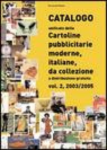 Catalogo unificato delle cartoline pubblicitarie moderne, italiane, da collezione a distribuzione gratuita. Vol. 2: 2003-2005.