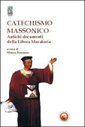 Catechismo massonico. Antichi documenti della libera muratoria
