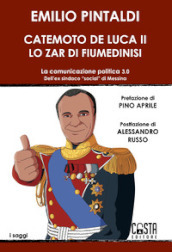 Catemoto De Luca II. Lo zar di Fiumedinisi. La comunicazione politica 3.0 dell ex sindaco «social» di Messina. Nuova ediz.