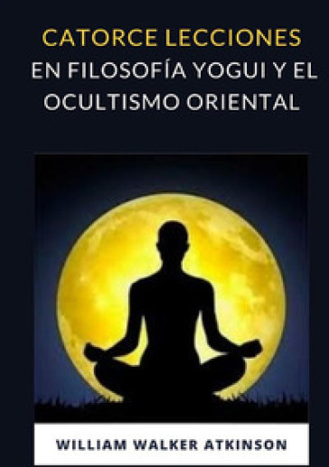 Catorce lecciones en filosofia yogui y el ocultismo oriental