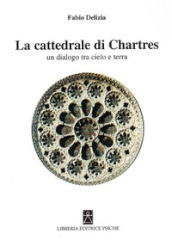 La Cattedrale di Chartres. Un dialogo tra cielo e terra