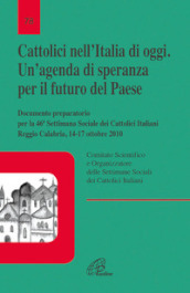 Cattolici nell Italia di oggi. Un agenda di speranza per il futuro del paese. Documento preparatorio per la 46 settimana sociale Italiana