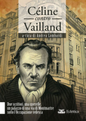 Céline contro Vailland. Due scrittori, una querelle, un palazzo di una via di Montmartre sotto l Occupazione tedesca