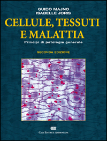 Cellule, tessuti e malattie. Principi di patologia generale