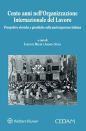 Cento anni nell Organizzazione Internazionale del Lavoro. Prospettive storiche e giuridiche sulla partecipazione italiana