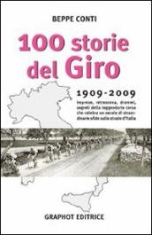 Cento storie del Giro 1909-2009. Imprese, retroscena, drammi, segreti della leggendaria corsa che celebra un secolo di straordinarie sfide sulle strade d Italia