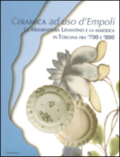 Ceramica ad uso d Empoli. La maiolica in Toscana tra  700 e  800
