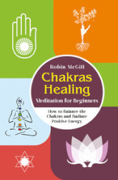 Chakras healing meditation for beginners. How to balance the chakras and radiate positive energy