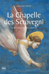 La Chapelle des Scrovegni. La revolution de Giotto. Ediz. illustrata