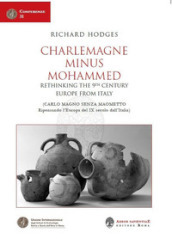Charlemagne Minus Mohammed. Rethinking the 9th Century Europe from Italy-Carlo Magno senza Maometto. Ripensando l Europa del IX secolo dall Italia