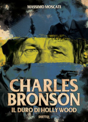 Charles Bronson. Il duro di Hollywood