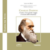 Charles Darwin. L uomo, il suo grande viaggio e la teoria dell evoluzione
