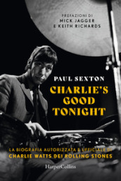 Charlie s good tonight. La biografia autorizzata e ufficiale di Charlie Watts dei Rolling Stones
