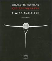 Charlotte Perriand and photography. A wide-angle eye. Ediz. illustrata