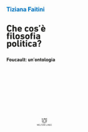 Che cos è la filosofia politica? Foucault: un ontologia