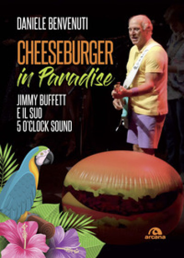 Cheeseburger in paradise. Jimmy Buffett e il suo 5 o'clock sound