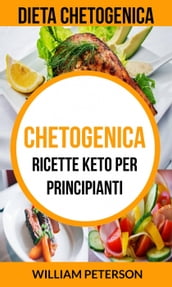 Chetogenica: Ricette keto per principianti (Dieta Chetogenica)