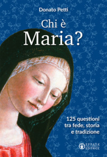 Chi è Maria? 125 questioni tra fede, storia e tradizione