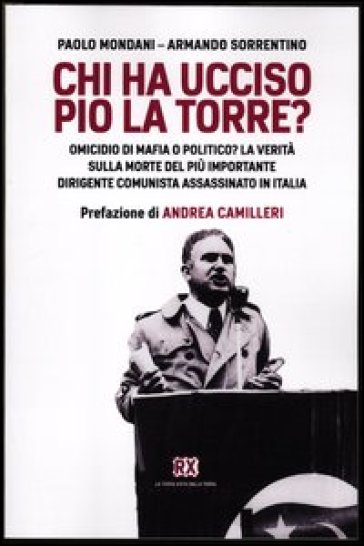 Chi ha ucciso Pio La Torre? Omicidio di mafia o politico? La verità sulla morte del più importante dirigente comunista assassinato in Italia