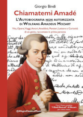 Chiamatemi Amadé. L Autobiografia non autorizzata di Wolfang Amadeus Mozart. Con dadi musicali