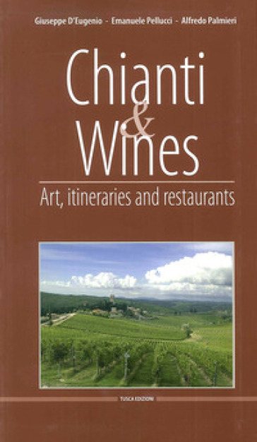 Chianti & Wines. Art, itineraries and restaurants. Ediz. italiana e inglese