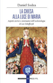 La Chiesa alla luce di Maria. Aspetti storici e sistematici dell ecclesiologia di Leo Scheffczyk