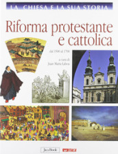 La Chiesa e la sua storia. 7: Riforma protestante e cattolica, dal 1500 al 1700