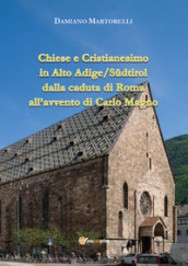Chiese e Cristianesimo in Alto Adige/Sudtirol dalla caduta di Roma all avvento di Carlo Magno