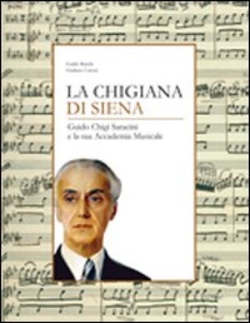 La Chigiana di Siena. Guido Chigi Saracini e la sua accademia musicale