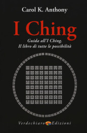 I Ching. Guida all I Ching. Il libro di tutte le possibilità