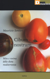 Cibum nostrum. Mito e rovina della dieta mediterranea