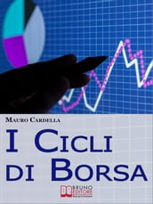 I Cicli di Borsa. Come Prevedere i Massimi e i Minimi di Titoli e Mercati per Investire in Operazioni Speculative. (Ebook Italiano - Anteprima Gratis)