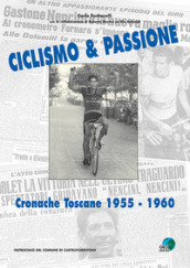 Ciclismo & passione. Cronache toscane 1955-1960. Ediz. illustrata